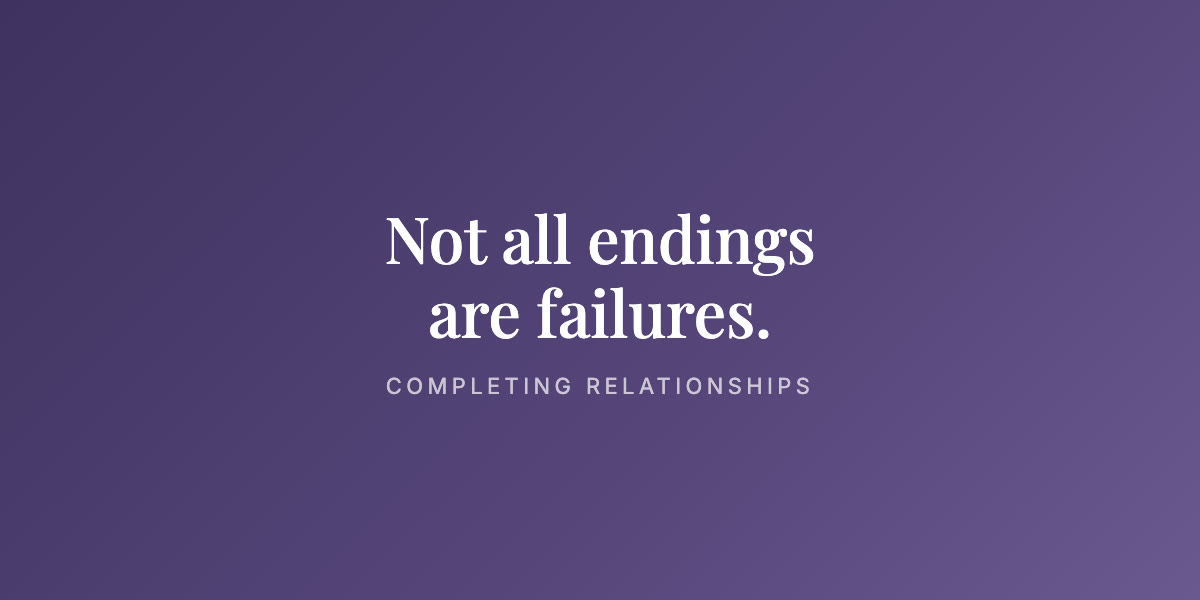 Completing Relationships: not all endings are failures